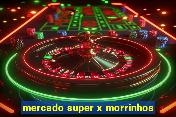 mercado super x morrinhos